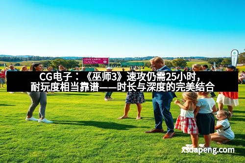 CG电子：《巫师3》速攻仍需25小时，耐玩度相当靠谱——时长与深度的完美结合